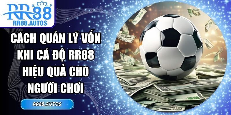 Cách Quản Lý Vốn Khi Cá Độ RR88 Hiệu Quả Cho Người Chơi