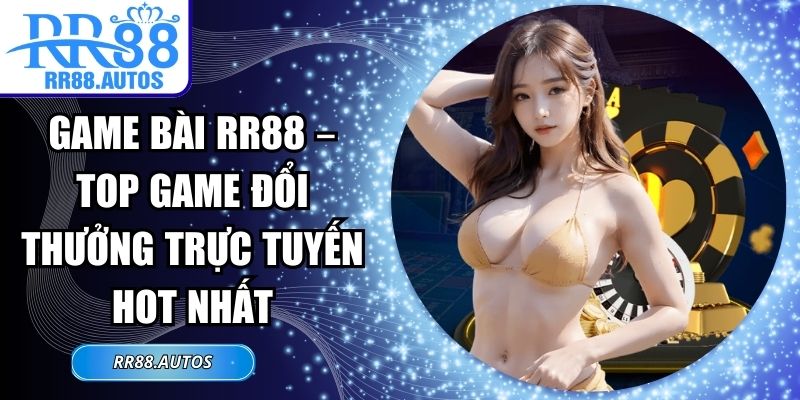 Game Bài RR88 – Top Game Đổi Thưởng Trực Tuyến Hot Nhất