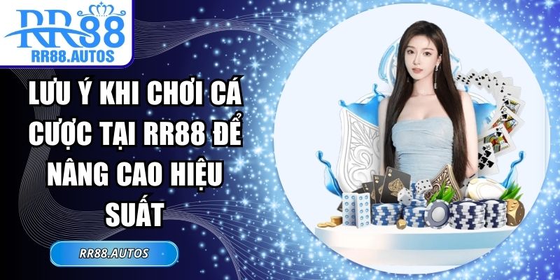 Lưu Ý Khi Chơi Cá Cược Tại RR88 Để Nâng Cao Hiệu Suất 