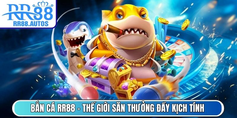 Bắn Cá RR88 - Thế giới săn thưởng đầy kịch tính