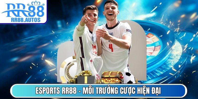 Esports RR88 - Môi trường cược hiện đại theo xu hướng mới