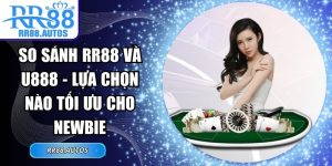 So Sánh RR88 Và U888 - Lựa Chọn Nào Tối Ưu Cho Newbie